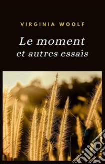 Le Moment et autres essais (traduit). E-book. Formato EPUB ebook di Virginia Woolf