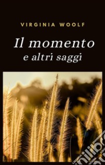 Il momento e altri saggi (tradotto). E-book. Formato EPUB ebook di Virginia Woolf