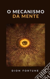 O mecanismo da mente (traduzido). E-book. Formato EPUB ebook di Dion Fortune