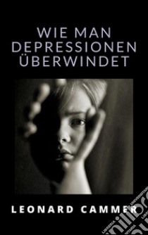 Wie man depressionen überwindet (übersetzt). E-book. Formato EPUB ebook di Leonard Cammer