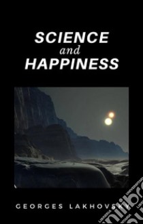 Science and Happiness (translated). E-book. Formato EPUB ebook di Georges Lakhovsky