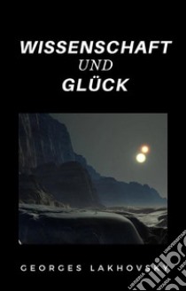 Wissenschaft und Glück (übersetzt). E-book. Formato EPUB ebook di Georges Lakhovsky