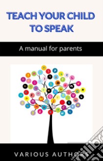 Teach your child to speak - A manual for parents (translated). E-book. Formato EPUB ebook di various authors