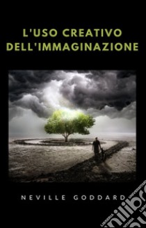 L'uso creativo dell'immaginazione (tradotto). E-book. Formato EPUB ebook di Neville Goddard