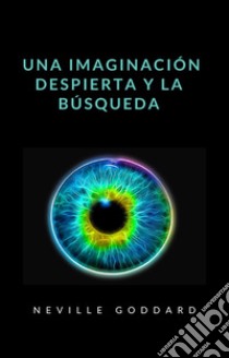 Una imaginación despierta y la búsqueda (traducido). E-book. Formato EPUB ebook di Neville Goddard