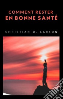 Comment rester en bonne santé (traduit). E-book. Formato EPUB ebook di CHRISTIAN D. LARSON