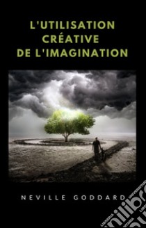 L'utilisation créative de l'imagination (traduit). E-book. Formato EPUB ebook di Neville Goddard