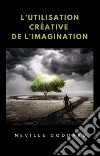 L&apos;utilisation créative de l&apos;imagination (traduit). E-book. Formato EPUB ebook