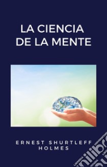 La ciencia de la mente (traducido). E-book. Formato EPUB ebook di ERNEST SHURTLEFF HOLMES