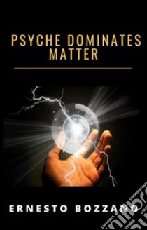 Psyche dominates matter (translated). E-book. Formato EPUB ebook di Ernesto Bozzano