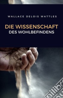 Die wissenschaft des wohlbefindens (übersetzt). E-book. Formato EPUB ebook di Wallace Delois Wattles