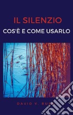 Il silenzioCos&apos;è e come usarlo. E-book. Formato EPUB ebook