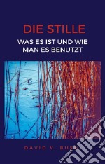 Die StilleWas es ist und wie man es benutzt. E-book. Formato EPUB ebook