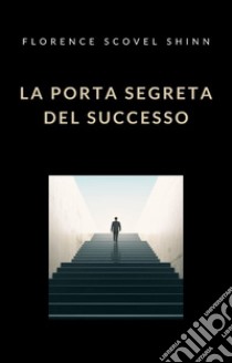 La porta segreta del successo (tradotto). E-book. Formato EPUB ebook di Florence Scovel Shinn