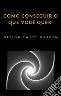 Como conseguir o que você quer (traduzido). E-book. Formato EPUB ebook di Orison Marden Swett