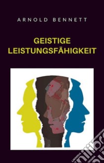 Geistige Leistungsfähigkeit (übersetzt). E-book. Formato EPUB ebook di Arnold Bennett