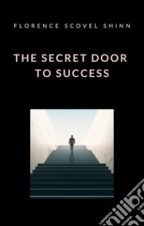 The secret door to success (translated). E-book. Formato EPUB ebook di Scovel Florence Shinn