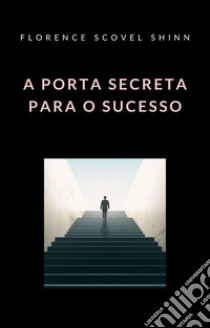 A porta secreta para o sucesso (traduzido). E-book. Formato EPUB ebook di Florence Scovel Shinn