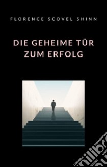 Die geheime Tür zum Erfolg (übersetzt). E-book. Formato EPUB ebook di Florence Scovel Shinn