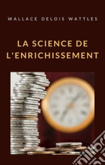 La science de l'enrichissement (traduit). E-book. Formato EPUB ebook di WALLACE DELOIS WATTLES
