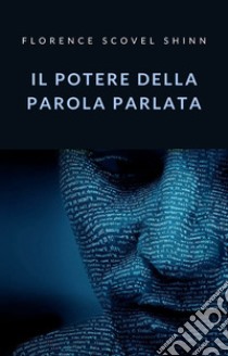 Il potere della parola parlata (tradotto). E-book. Formato EPUB ebook di Florence Scovel Shinn