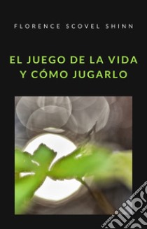 El juego de la vida y cómo jugarlo (tradiucido). E-book. Formato EPUB ebook di Florence Scovel Shinn