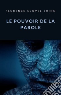 Le pouvoir de la parole (traduit). E-book. Formato EPUB ebook di Scovel Florence Shinn