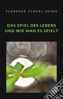 Das Spiel des Lebens und wie man es spielt (übersetzt). E-book. Formato EPUB ebook di Florence Scovel Shinn