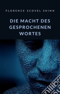 Die Macht des gesprochenen Wortes (übersetzt). E-book. Formato EPUB ebook di Florence Scovel Shinn