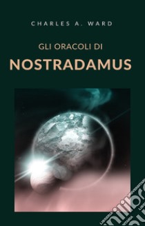 Gli oracoli di Nostradamus (tradotto). E-book. Formato EPUB ebook di Charles A. Ward