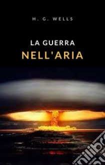 La guerra nell'aria (tradotto). E-book. Formato EPUB ebook di H. G. Wells