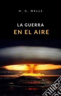 La guerra en el aire (traducido). E-book. Formato EPUB ebook di H. G. Wells