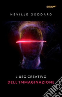 L'uso creativo dell'immaginazione (tradotto). E-book. Formato EPUB ebook di Neville Goddard