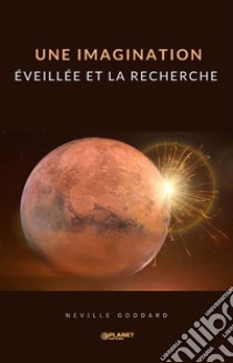 Une imagination éveillée et la recherche. E-book. Formato EPUB ebook di Neville Goddard