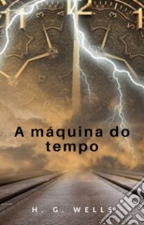 A máquina do tempo (traduzido). E-book. Formato EPUB ebook di H. G. Wells