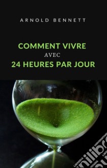 Comment vivre avec 24 heures par jour (traduit). E-book. Formato EPUB ebook di Arnold Bennett