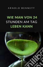 Wie man von 24 stunden am tag leben kann (übersetzt). E-book. Formato EPUB ebook