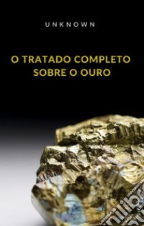 O tratado completo sobre o ouro (traduzido). E-book. Formato EPUB ebook di Unknown