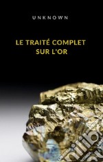 Le traité complet sur l&apos;or (traduit). E-book. Formato EPUB ebook