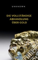 Die vollständige Abhandlung über Gold (übersetzt). E-book. Formato EPUB ebook