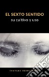 El sexto sentido: su cultivo y uso (traducido). E-book. Formato EPUB ebook di Charles Henry Brent