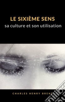 Le sixième sens : sa culture et son utilisation (traduit). E-book. Formato EPUB ebook di Charles Henry Brent