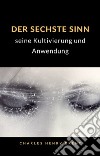 Der sechste Sinn: seine Kultivierung und Anwendung (übersetzt). E-book. Formato EPUB ebook