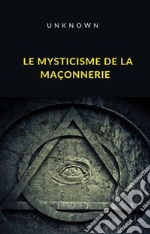 Le mysticisme de la maçonnerie (traduit). E-book. Formato EPUB ebook