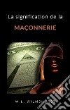 La signification de la maçonnerie (traduit). E-book. Formato EPUB ebook di W.L. Wilmshurst