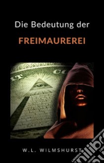 Die Bedeutung der Freimaurerei (übersetzt). E-book. Formato EPUB ebook di W.L. Wilmshurst