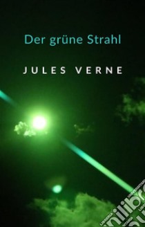 Der grüne Strahl (übersetzt). E-book. Formato EPUB ebook di Jules Verne