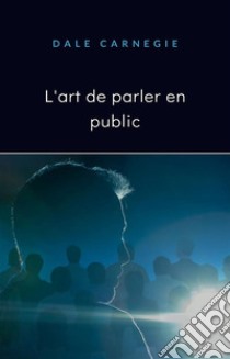 L'art de parler en public (traduit). E-book. Formato EPUB ebook di Dale Carnegie