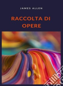 Raccolta di opere (tradotto). E-book. Formato EPUB ebook di James Allen