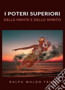 I poteri superiori della mente e dello spirito (tradotto). E-book. Formato EPUB ebook di Ralph Waldo Trine